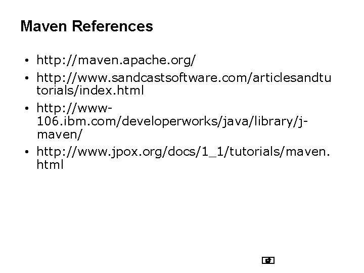 Maven References • http: //maven. apache. org/ • http: //www. sandcastsoftware. com/articlesandtu torials/index. html Maven References • http: //maven. apache. org/ • http: //www. sandcastsoftware. com/articlesandtu torials/index. html