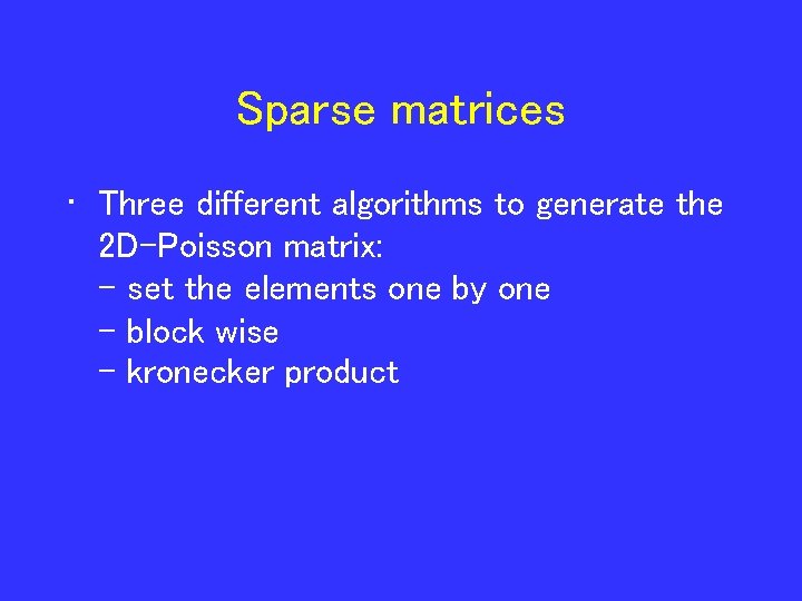 Sparse matrices • Three different algorithms to generate the 2 D-Poisson matrix: - set