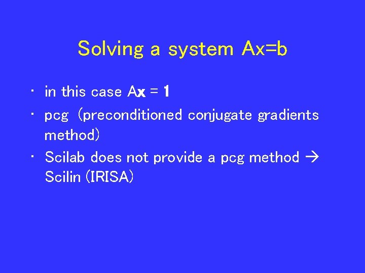 Solving a system Ax=b • in this case Ax = 1 • pcg (preconditioned
