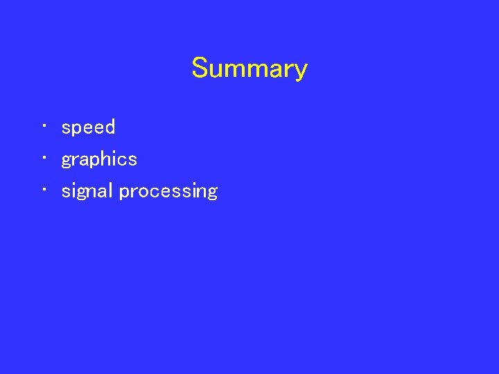 Summary • speed • graphics • signal processing 