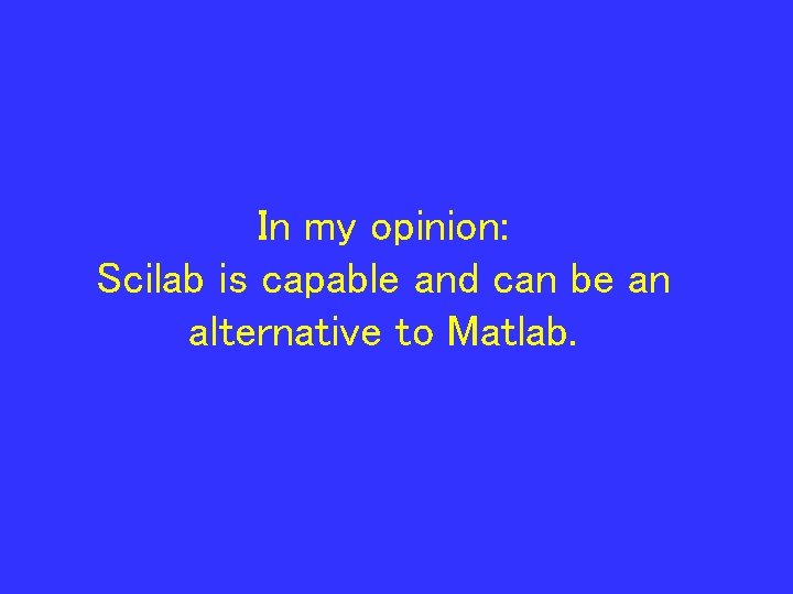 In my opinion: Scilab is capable and can be an alternative to Matlab. 
