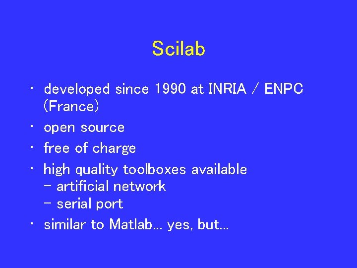 Scilab • developed since 1990 at INRIA / ENPC (France) • open source •