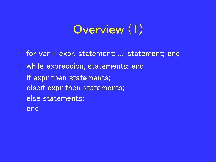 Overview (1) • for var = expr, statement; . . . ; statement; end
