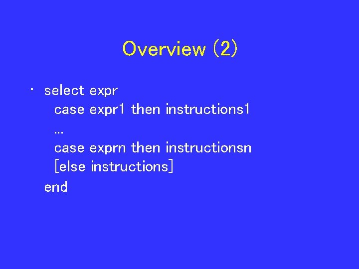 Overview (2) • select expr case expr 1 then instructions 1. . . case