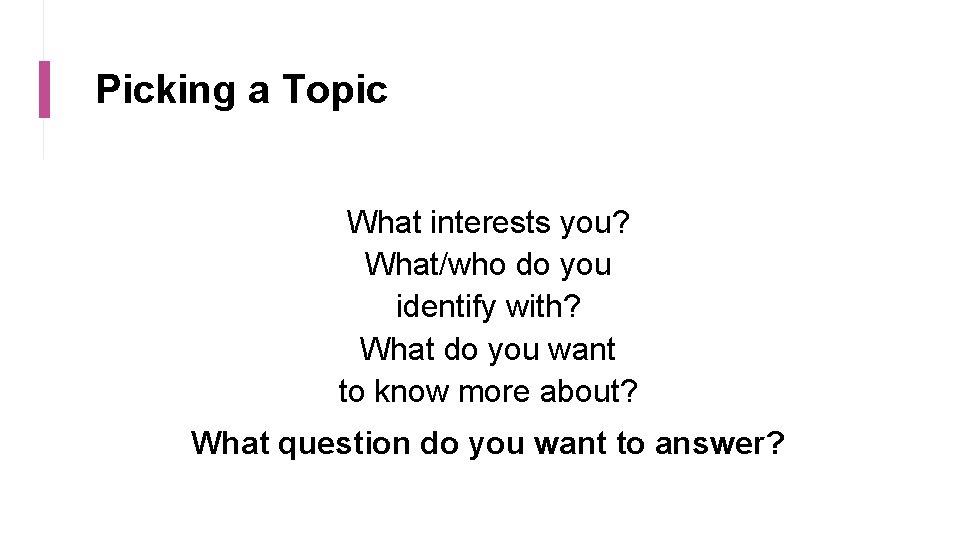Picking a Topic What interests you? What/who do you identify with? What do you