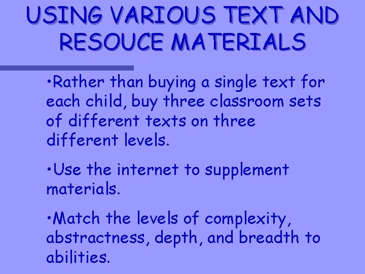 USING VARIOUS TEXT AND RESOUCE MATERIALS • Rather than buying a single text for