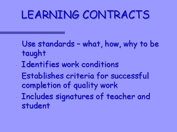 LEARNING CONTRACTS Use standards – what, how, why to be taught • Identifies work