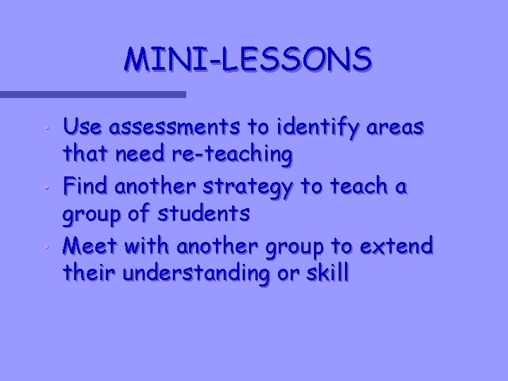 MINI-LESSONS Use assessments to identify areas that need re-teaching • Find another strategy to