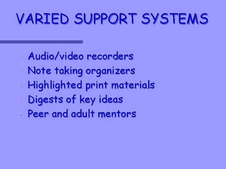 VARIED SUPPORT SYSTEMS • • • Audio/video recorders Note taking organizers Highlighted print materials