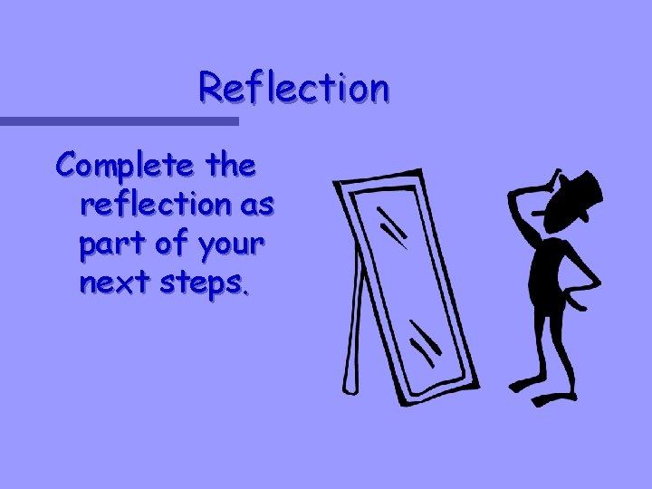 Reflection Complete the reflection as part of your next steps. 