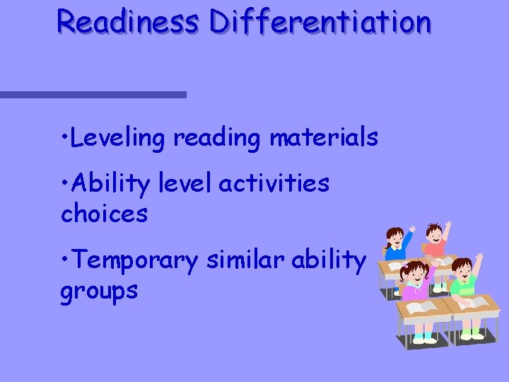 Readiness Differentiation • Leveling reading materials • Ability level activities choices • Temporary similar