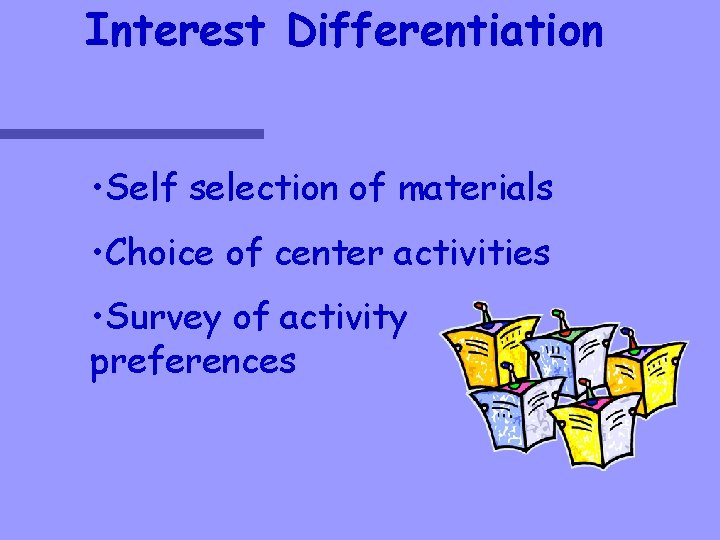 Interest Differentiation • Self selection of materials • Choice of center activities • Survey
