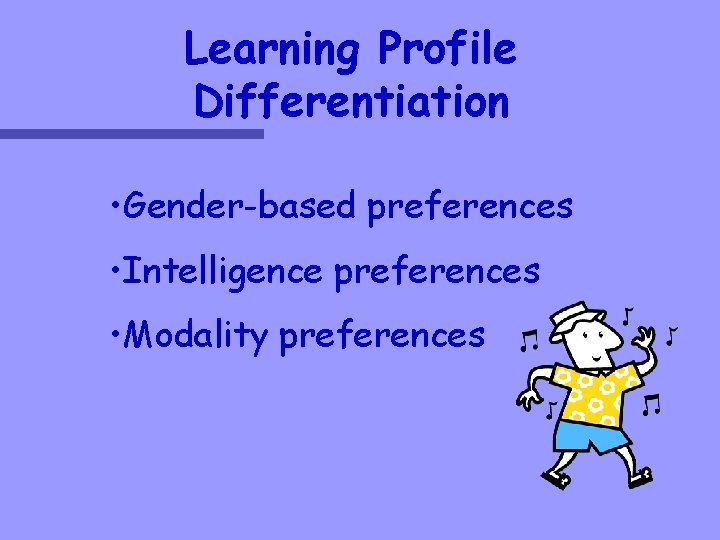 Learning Profile Differentiation • Gender-based preferences • Intelligence preferences • Modality preferences 
