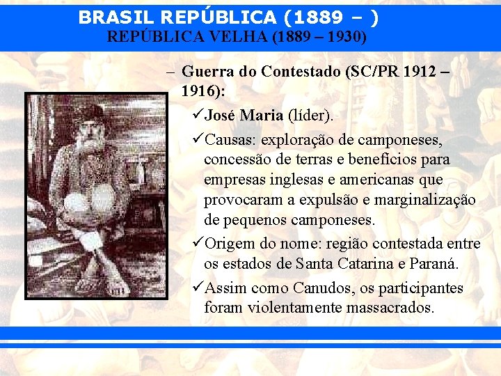 BRASIL REPÚBLICA (1889 – ) REPÚBLICA VELHA (1889 – 1930) – Guerra do Contestado