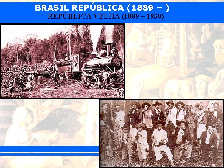 BRASIL REPÚBLICA (1889 – ) REPÚBLICA VELHA (1889 – 1930) 