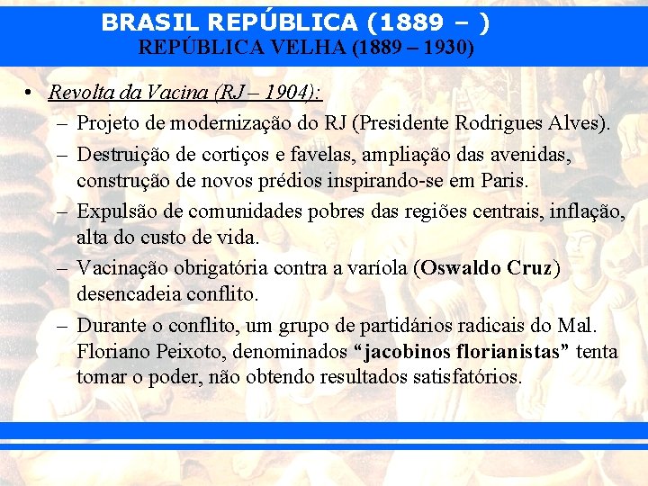 BRASIL REPÚBLICA (1889 – ) REPÚBLICA VELHA (1889 – 1930) • Revolta da Vacina