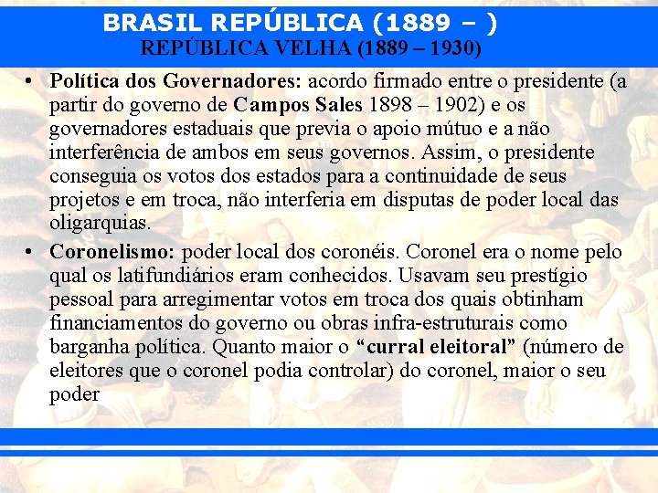 BRASIL REPÚBLICA (1889 – ) REPÚBLICA VELHA (1889 – 1930) • Política dos Governadores: