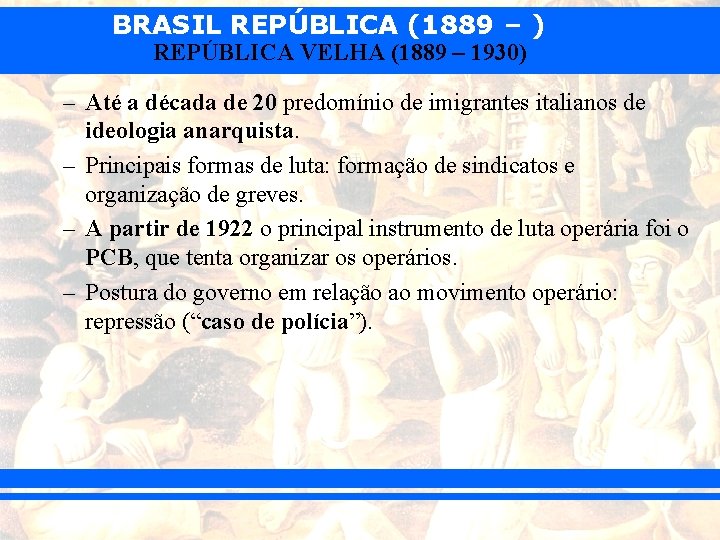 BRASIL REPÚBLICA (1889 – ) REPÚBLICA VELHA (1889 – 1930) – Até a década