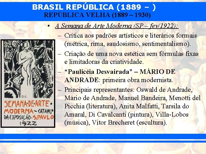 BRASIL REPÚBLICA (1889 – ) REPÚBLICA VELHA (1889 – 1930) • A Semana de