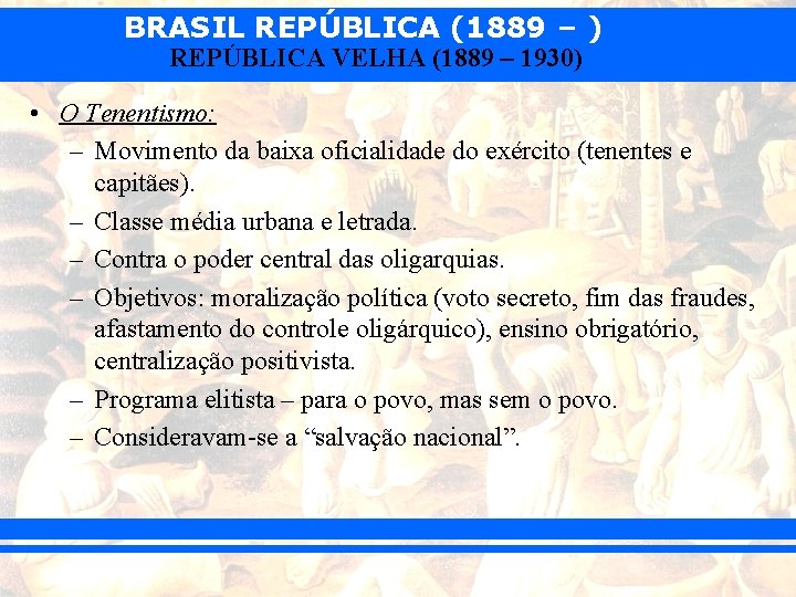 BRASIL REPÚBLICA (1889 – ) REPÚBLICA VELHA (1889 – 1930) • O Tenentismo: –