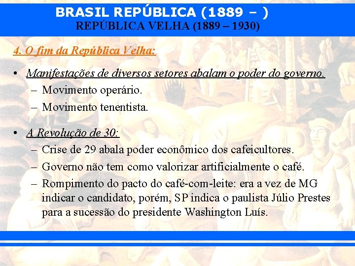 BRASIL REPÚBLICA (1889 – ) REPÚBLICA VELHA (1889 – 1930) 4. O fim da