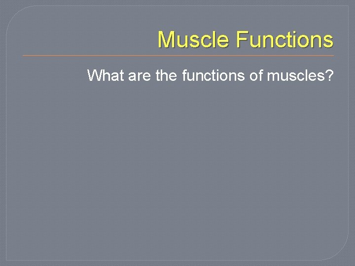 Muscle Functions What are the functions of muscles? 