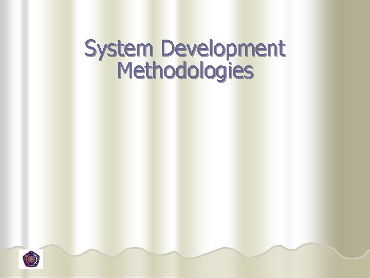 System Development Methodologies  System Development Methodologies