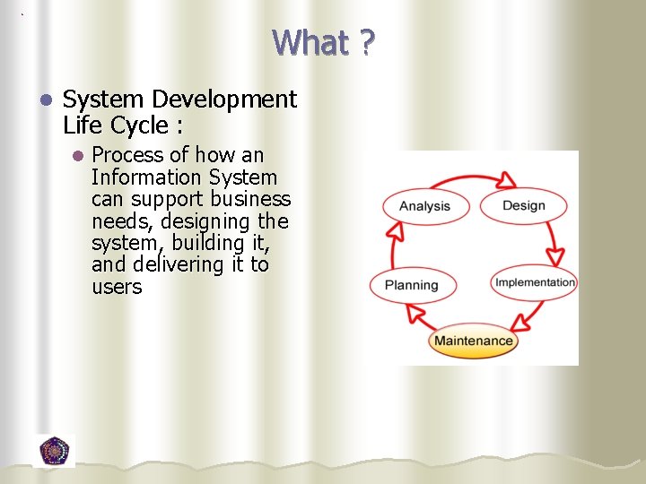 What ? l System Development Life Cycle : l Process of how an Information What ? l System Development Life Cycle : l Process of how an Information