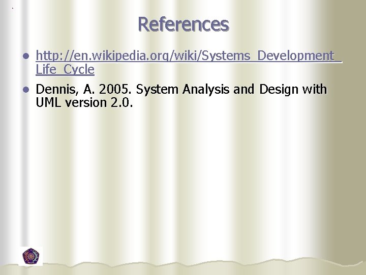 References http: //en. wikipedia. org/wiki/Systems_Development_ Life_Cycle l Dennis, A. 2005. System Analysis and Design References http: //en. wikipedia. org/wiki/Systems_Development_ Life_Cycle l Dennis, A. 2005. System Analysis and Design