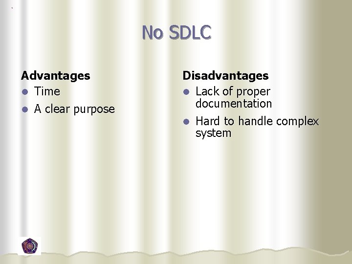 No SDLC Advantages l Time l A clear purpose Disadvantages l Lack of proper No SDLC Advantages l Time l A clear purpose Disadvantages l Lack of proper