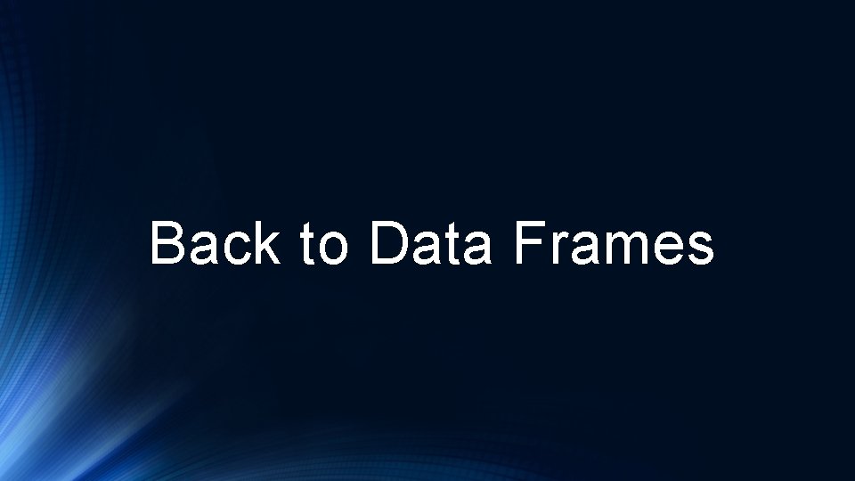 Back to Data Frames Back to Data Frames