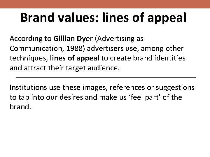 Brand values: lines of appeal According to Gillian Dyer (Advertising as Communication, 1988) advertisers