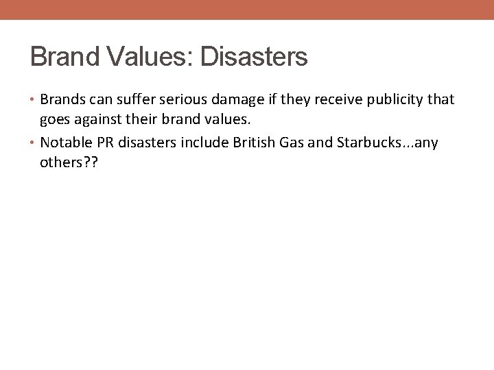 Brand Values: Disasters • Brands can suffer serious damage if they receive publicity that