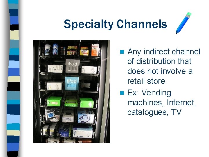 Specialty Channels Any indirect channel of distribution that does not involve a retail store.