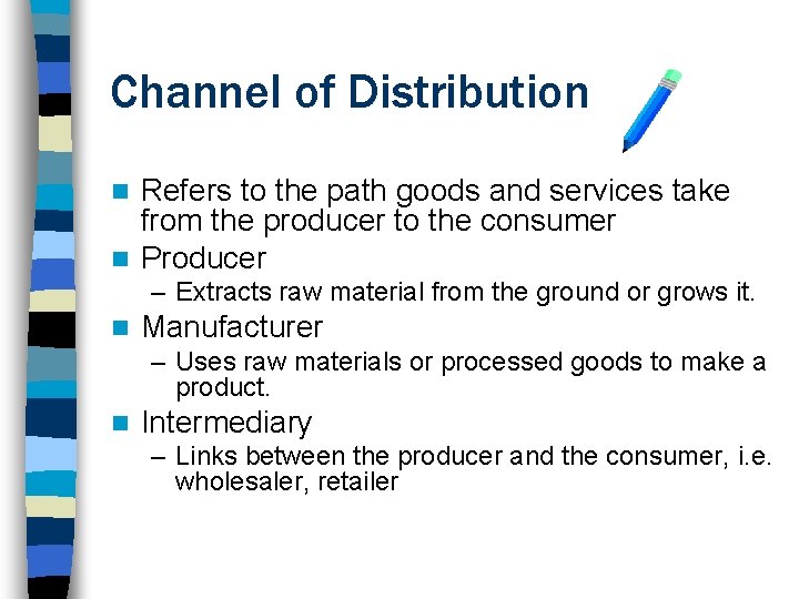 Channel of Distribution Refers to the path goods and services take from the producer
