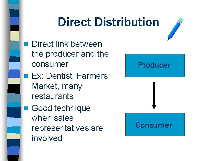 Direct Distribution Direct link between the producer and the consumer n Ex: Dentist, Farmers