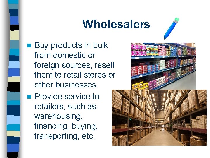 Wholesalers Buy products in bulk from domestic or foreign sources, resell them to retail