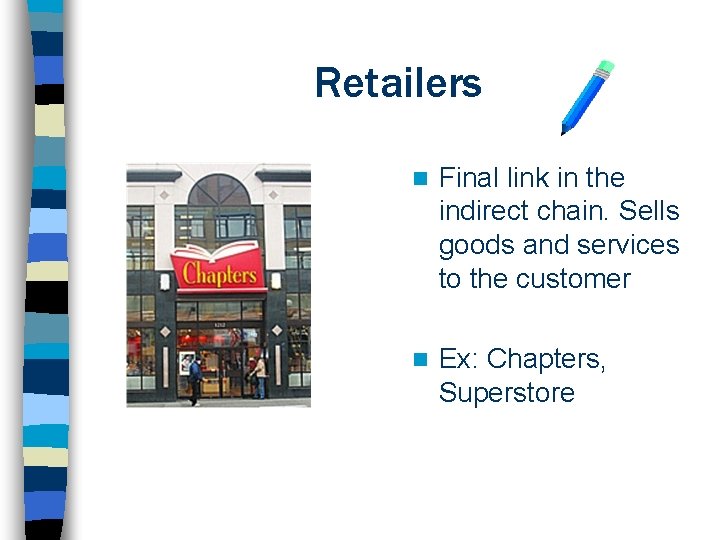 Retailers n Final link in the indirect chain. Sells goods and services to the