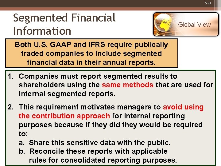 6 -42 Segmented Financial Information Global View Both U. S. GAAP and IFRS require