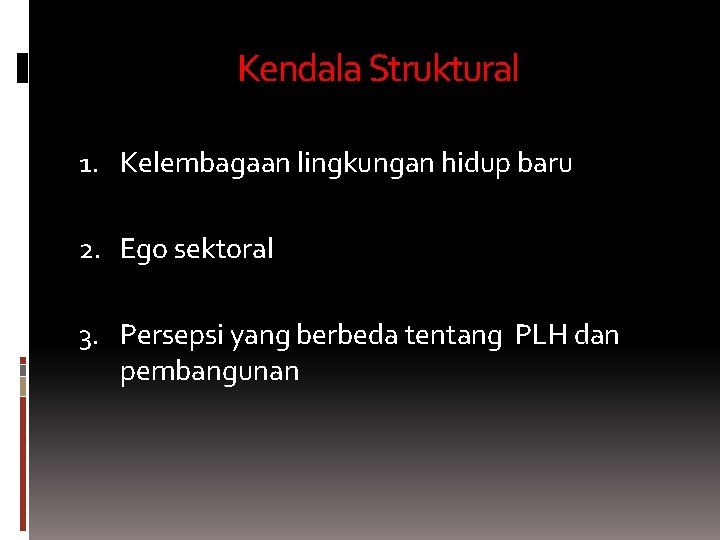 Kendala Struktural 1. Kelembagaan lingkungan hidup baru 2. Ego sektoral 3. Persepsi yang berbeda Kendala Struktural 1. Kelembagaan lingkungan hidup baru 2. Ego sektoral 3. Persepsi yang berbeda