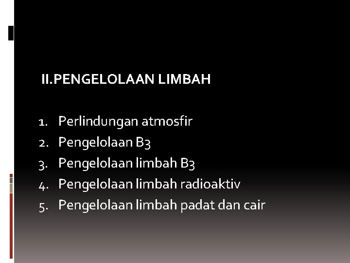 II. PENGELOLAAN LIMBAH 1. 2. 3. 4. 5. Perlindungan atmosfir Pengelolaan B 3 Pengelolaan II. PENGELOLAAN LIMBAH 1. 2. 3. 4. 5. Perlindungan atmosfir Pengelolaan B 3 Pengelolaan