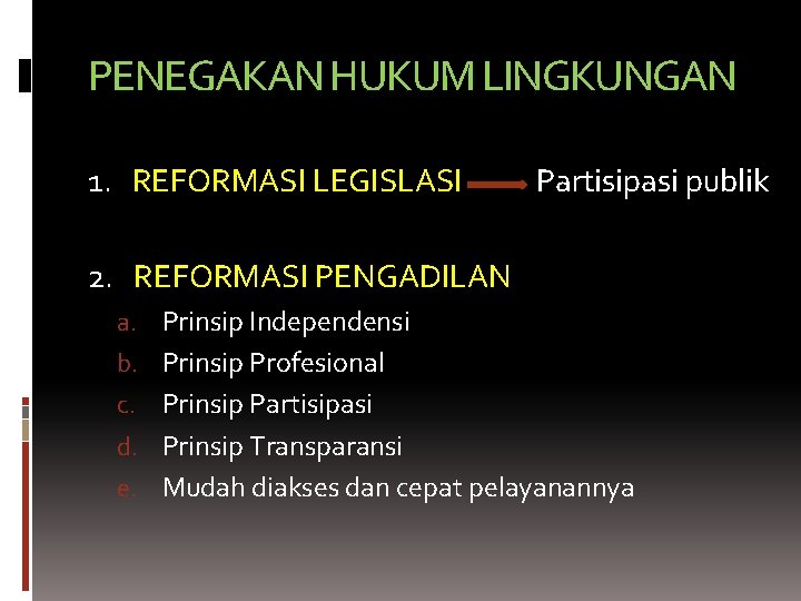 PENEGAKAN HUKUM LINGKUNGAN 1. REFORMASI LEGISLASI Partisipasi publik 2. REFORMASI PENGADILAN a. Prinsip Independensi PENEGAKAN HUKUM LINGKUNGAN 1. REFORMASI LEGISLASI Partisipasi publik 2. REFORMASI PENGADILAN a. Prinsip Independensi
