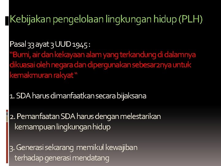 Kebijakan pengelolaan lingkungan hidup (PLH) Pasal 33 ayat 3 UUD 1945 : “Bumi, air Kebijakan pengelolaan lingkungan hidup (PLH) Pasal 33 ayat 3 UUD 1945 : “Bumi, air