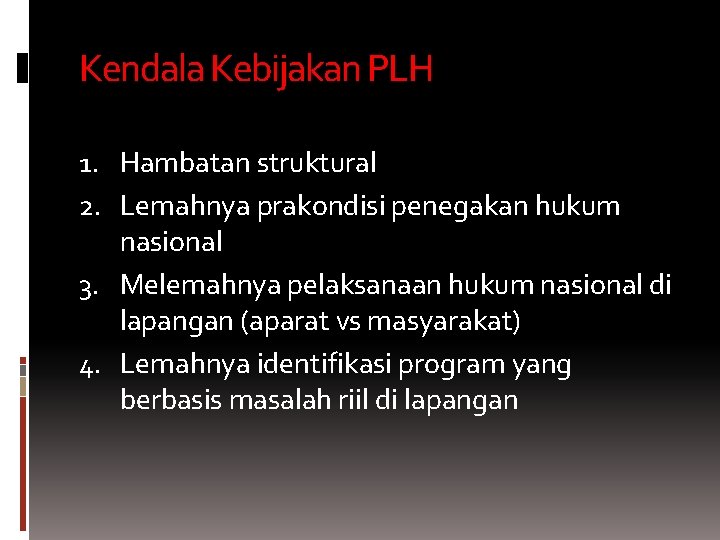 Kendala Kebijakan PLH 1. Hambatan struktural 2. Lemahnya prakondisi penegakan hukum nasional 3. Melemahnya Kendala Kebijakan PLH 1. Hambatan struktural 2. Lemahnya prakondisi penegakan hukum nasional 3. Melemahnya