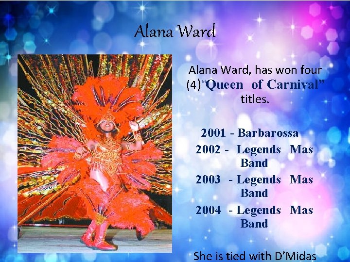 Alana Ward, has won four (4)“Queen of Carnival” titles. 2001 Barbarossa 2002 Legends Mas