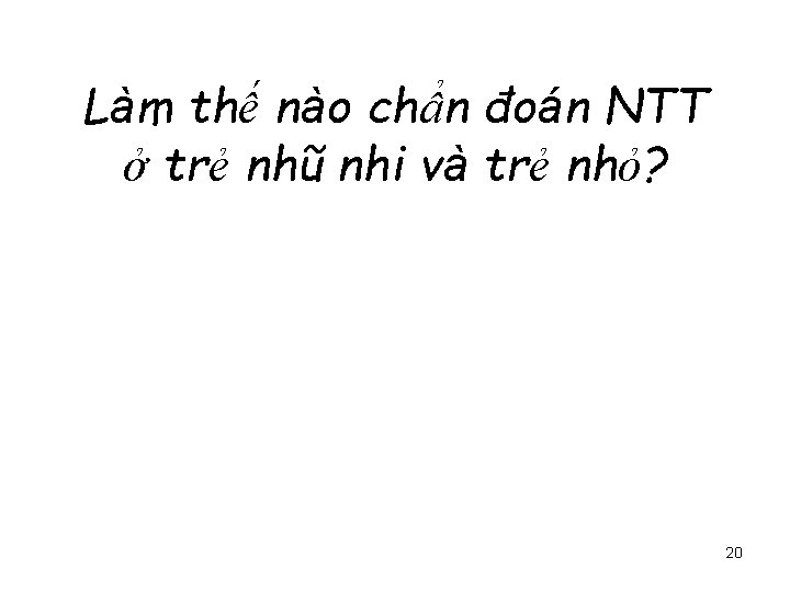 Làm thế nào chẩn đoán NTT ở trẻ nhũ nhi và trẻ nhỏ? 20