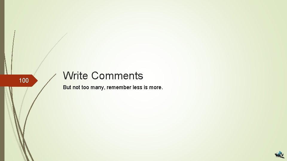 100 Write Comments But not too many, remember less is more. 