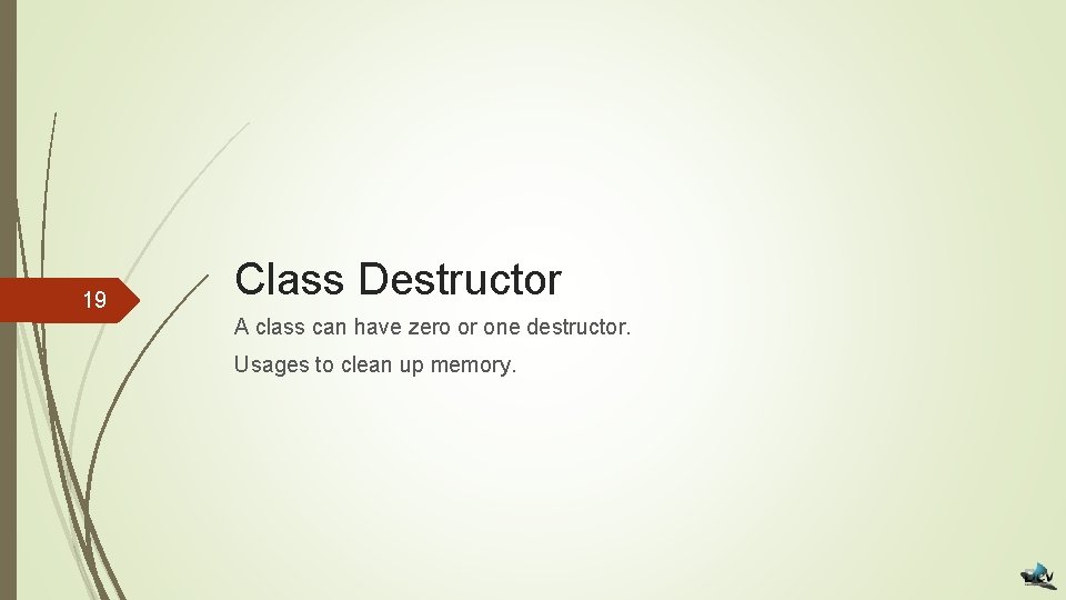 19 Class Destructor A class can have zero or one destructor. Usages to clean