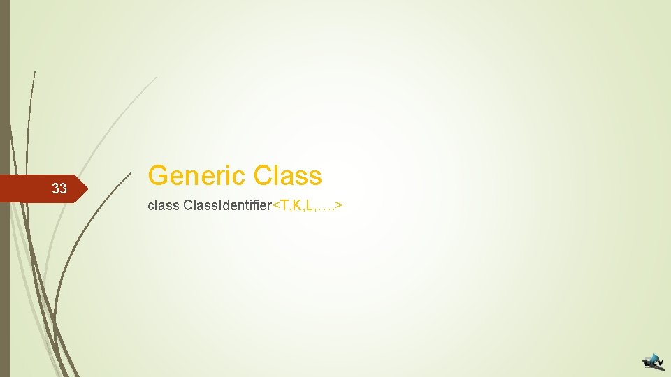 33 Generic Class class Class. Identifier<T, K, L, …. > 