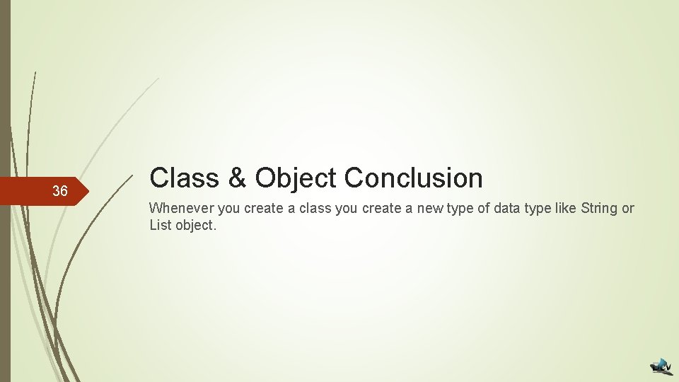 36 Class & Object Conclusion Whenever you create a class you create a new